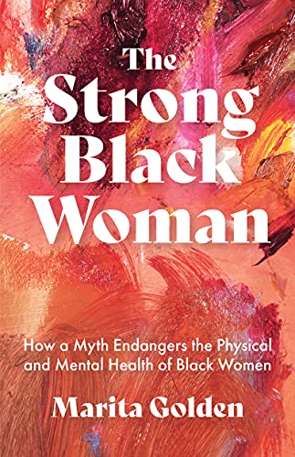 The Strong Black Woman: How a Myth Endangers the Physical and Mental Health of Black Women (African American Studies) von MANGO