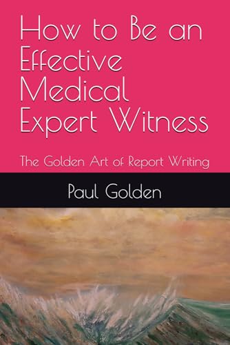 How to Be an Effective Medical Expert: The Golden Art of Report Writing How to Be an Effective Medical Expert: The Golden Art of Report Writing von The National Library of New Zealand