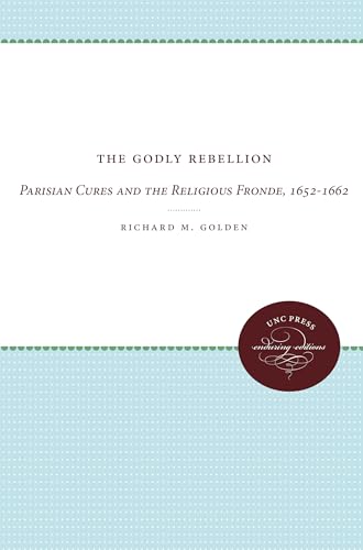 The Godly Rebellion: Parisian Cures and the Religious Fronde, 1652-1662 (UNC Press Enduring Editions) von University of North Carolina Press