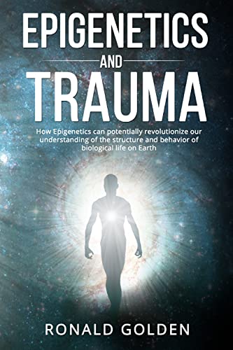 Epigenetics and Trauma. How Epigenetics can potentially revolutionize our understanding of the structure and behavior of biological life on Earth