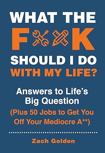 What the F*@# Should I Do with My Life?: Answers to Life's Big Question Plus 50 Jobs to Get You Off Your Mediocre A** (A What The F* Book)