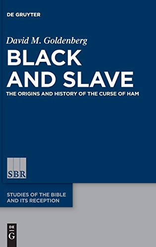 Black and Slave: The Origins and History of the Curse of Ham (Studies of the Bible and Its Reception (SBR), 10)