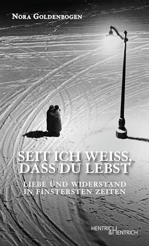 Seit ich weiß, dass Du lebst: Liebe und Widerstand in finstersten Zeiten von Hentrich und Hentrich Verlag Berlin