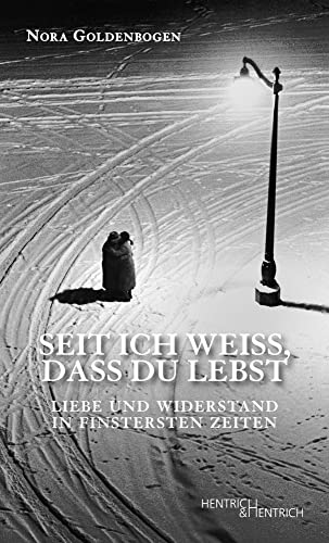 Seit ich weiß, dass Du lebst: Liebe und Widerstand in finstersten Zeiten von Hentrich und Hentrich Verlag Berlin