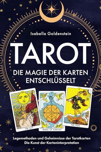Tarot - Die Magie der Karten entschlüsselt: Legemethoden und Geheimnisse der Tarotkarten - Die Kunst der Karteninterpretation Tarot - Die Magie der Karten entschlüsselt: Legemethoden und Geheimnisse der Tarotkarten - Die Kunst der Karteninterpretation