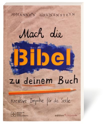 Mach die Bibel zu deinem Buch: Kreative Impulse für die Seele