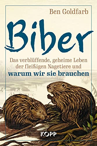 Biber: Das verblüffende, geheime Leben der fleißigen Nagetiere und warum wir sie brauchen von Kopp Verlag