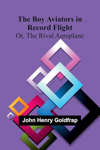 The Boy Aviators In Record Flight; Or, The Rival Aeroplane The Boy Aviators In Record Flight; Or, The Rival Aeroplane von Alpha Editions