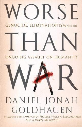 Worse Than War: Genocide, eliminationism and the ongoing assault on humanity