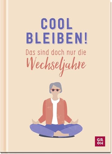 Cool bleiben! Das sind doch nur die Wechseljahre: Ein ehrliches Geschenk für alle Frauen in der Lebensmitte mit humorvollen Texten und Illustrationen von Groh Verlag