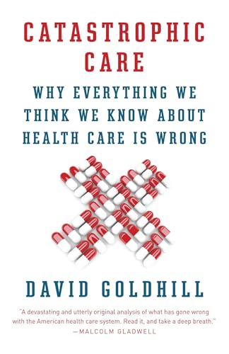 Catastrophic Care: Why Everything We Think We Know about Health Care Is Wrong (Vintage) von Vintage