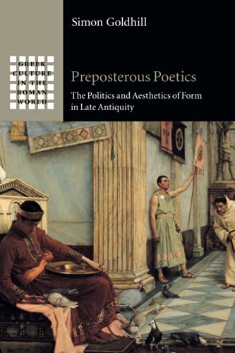 Preposterous Poetics: The Politics and Aesthetics of Form in Late Antiquity (Greek Culture in the Roman World) von Cambridge University Press