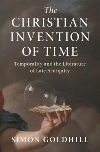 The Christian Invention of Time: Temporality and the Literature of Late Antiquity (Greek Culture in the Roman World) von Cambridge University Press