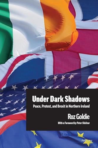 Under Dark Shadows: Peace, Protest, and Brexit in Northern Ireland von Peter Lang