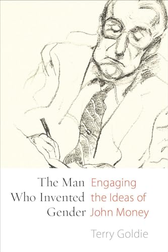 The Man Who Invented Gender: Engaging the Ideas of John Money (Sexuality Studies)