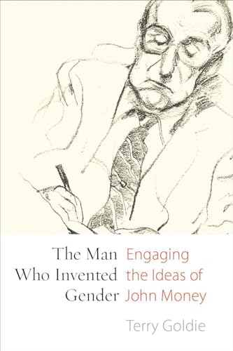 The Man Who Invented Gender: Engaging the Ideas of John Money (Sexuality Studies) von University of British Columbia Press