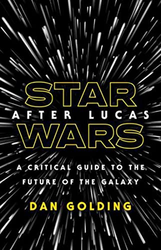 Star Wars After Lucas: A Critical Guide to the Future of the Galaxy