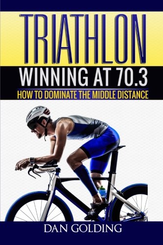 Triathlon: Winning at 70.3: How To Dominate The Middle Distance von CreateSpace Independent Publishing Platform