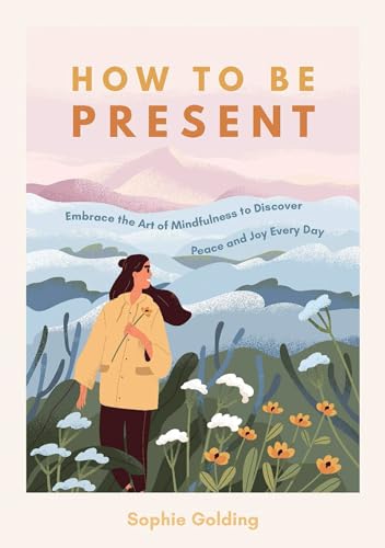 How to Be Present: Embrace the Art of Mindfulness to Discover Peace and Joy Every Day von ViE