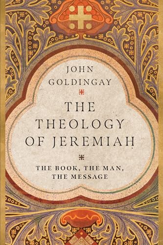 The Theology of Jeremiah: The Book, the Man, the Message The Theology of Jeremiah: The Book, the Man, the Message