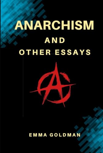 Anarchism and Other Essays by Emma Goldman: A Manifesto of Radical Thought von Independently published