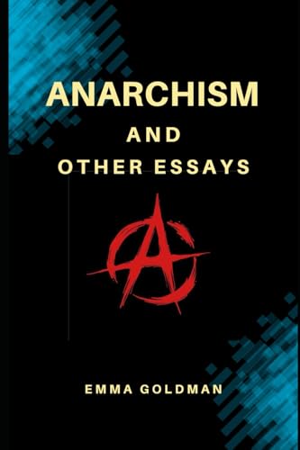 Anarchism and Other Essays by Emma Goldman: A Manifesto of Radical Thought von Independently published