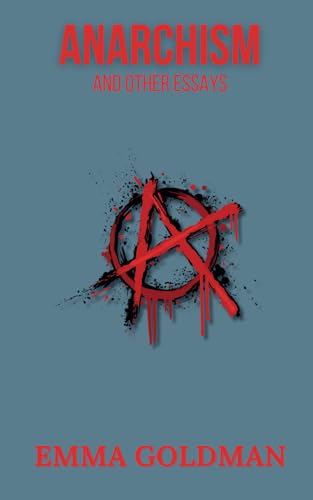 Anarchism and Other Essays: Revolutionary Writings on Freedom, Feminism, and Society (Annotated) von Independently published