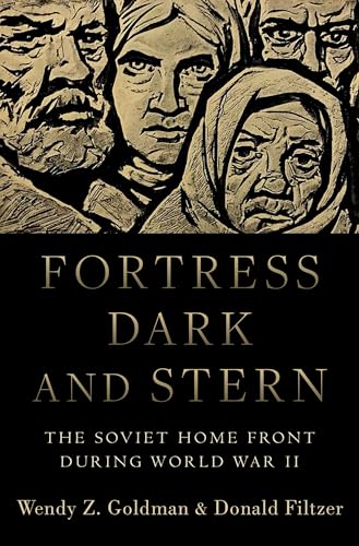 Fortress Dark and Stern: The Soviet Home Front During World War II