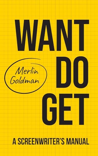 Want Do Get: A Screenwriters Manual von Miracle Fish