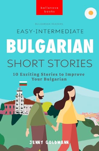 Easy-Intermediate Bulgarian Short Stories: 10 Exciting Stories to Improve Your Bulgarian (Bulgarian Readers, Band 1)