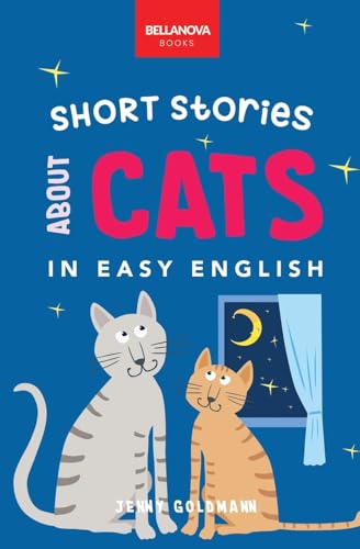 Short Stories About Cats in Easy English: 16 Purr-fect Cat Stories for English Learners (A2-B2 CEFR): 15 Purr-fect Cat Stories for English Learners (A2-B2 CEFR) (English Language Readers, Band 1) von Bellanova Books