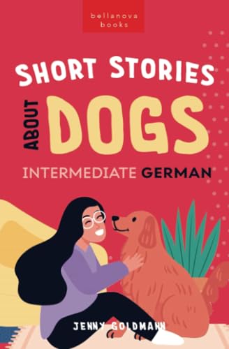 Short Stories About Dogs in Intermediate German (B1-B2 CEFR): 13 Paw-some Short Stories for German Learners (German Language Readers, Band 3) von Bellanova Books