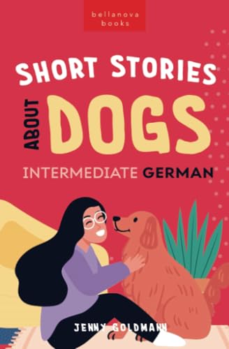 Short Stories About Dogs in Intermediate German (B1-B2 CEFR): 13 Paw-some Short Stories for German Learners (German Language Readers, Band 3) von Bellanova Books