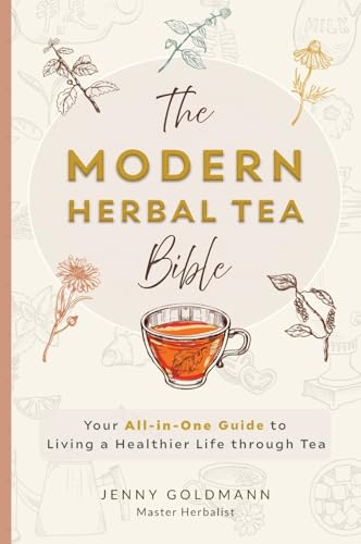 The Modern Herbal Tea Bible: The Essential Herbal Tea Guide Book: Over 100 Recipes & Remedies for Beginners (Modern Herbal Tea Remedies, Band 1) von Bellanova Books