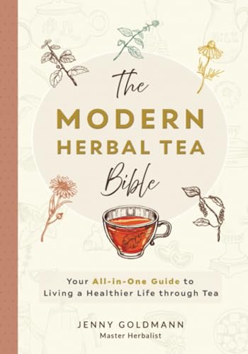 The Modern Herbal Tea Bible: The Essential Herbal Tea Guide Book: Over 100 Recipes & Remedies for Beginners (Modern Herbal Tea Remedies, Band 1) von Bellanova Books