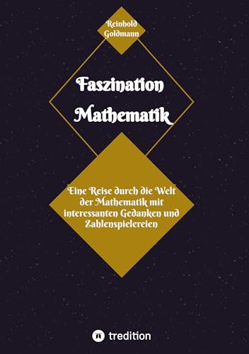 Faszination Mathematik: Eine Reise durch die Welt der Mathematik mit interessanten Gedanken und Zahlenspielereien von tredition