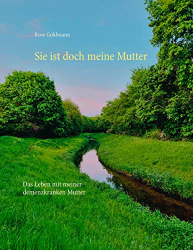 Sie ist doch meine Mutter: Das Leben mit meiner demenzkranken Mutter