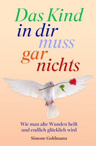 Das Kind in dir muss gar nichts – Wie man alte Wunden heilt und endlich glücklich wird Das Kind in dir muss gar nichts – Wie man alte Wunden heilt und endlich glücklich wird
