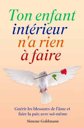 Ton enfant intérieur n'a rien à faire: Guérir les blessures de l'âme et faire la paix avec soi-même von Independently published