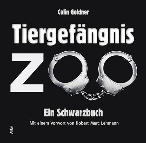 Tiergefängnis Zoo: Ein Schwarzbuch
