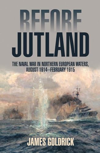 Before Jutland: The Naval War in Northern European Waters, August 1914-February 1915 Before Jutland: The Naval War in Northern European Waters, August 1914-February 1915 von US Naval Institute Press