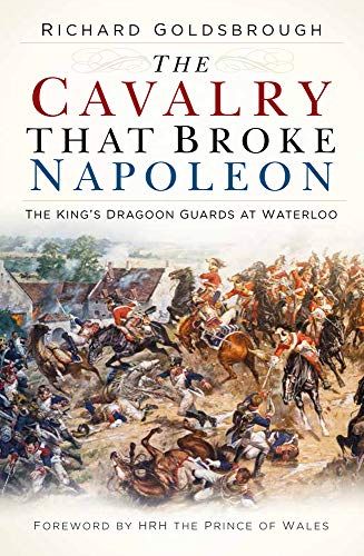 The Cavalry that Broke Napoleon: The Kingæs Dragoon Guards at Waterloo von History Press