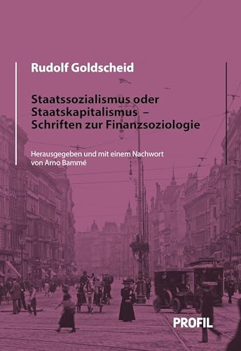 Staatssozialismus oder Staatskapitalismus: Schriften zur Finanzsoziologie (Rudolf Goldscheid - Werke) von Profil Mchn.