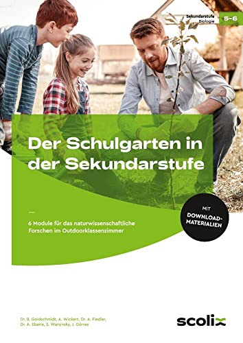 Der Schulgarten in der Sekundarstufe - Klasse 5/6: 6 Module für das naturwissenschaftliche Forschen im Outdoorklassenzimmer