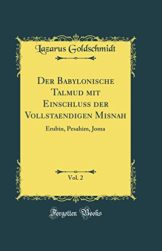 Der Babylonische Talmud mit Einschluss der Vollstaendigen Misnah, Vol. 2: Êrubin, Pesahim, Joma (Classic Reprint) von Forgotten Books