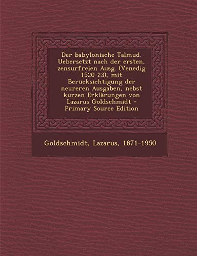 Der Babylonische Talmud. Uebersetzt Nach Der Ersten, Zensurfreien Ausg. (Venedig 1520-23), Mit Berucksichtigung Der Neureren Ausgaben, Nebst Kurzen Erklarungen Von Lazarus Goldschmidt von Nabu Press