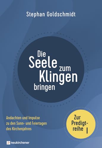 Die Seele zum Klingen bringen - Zur Predigtreihe I: Andachten und Impulse zu den Sonn- und Feiertagen des Kirchenjahres von Neukirchener Verlag