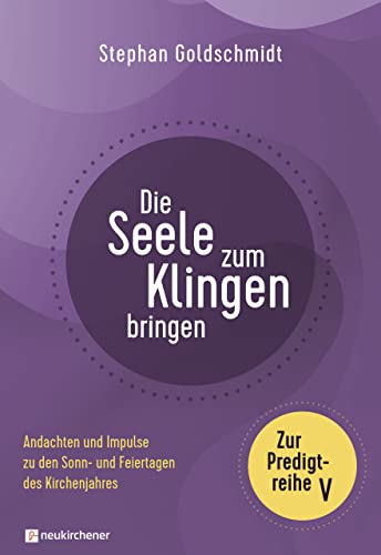 Die Seele zum Klingen bringen - Zur Predigtreihe V: Andachten und Impulse zu den Sonn- und Feiertagen des Kirchenjahres Die Seele zum Klingen bringen - Zur Predigtreihe V: Andachten und Impulse zu den Sonn- und Feiertagen des Kirchenjahres
