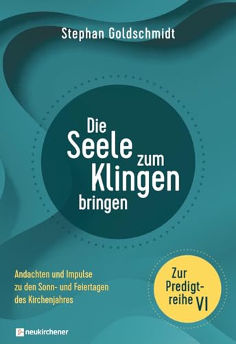 Die Seele zum Klingen bringen - Zur Predigtreihe VI: Andachten und Impulse zu den Sonn- und Feiertagen des Kirchenjahres Die Seele zum Klingen bringen - Zur Predigtreihe VI: Andachten und Impulse zu den Sonn- und Feiertagen des Kirchenjahres