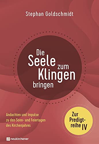 Die Seele zum Klingen bringen - Zur Predigtreihe IV: Andachten und Impulse zu den Sonn- und Feiertagen des Kirchenjahres Die Seele zum Klingen bringen - Zur Predigtreihe IV: Andachten und Impulse zu den Sonn- und Feiertagen des Kirchenjahres